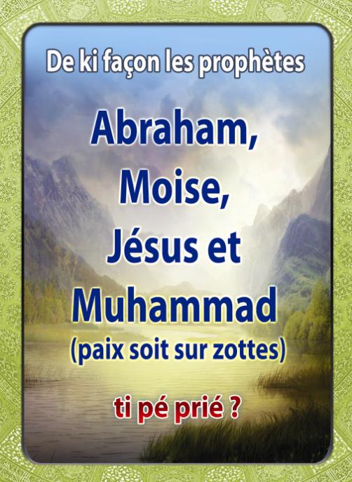 De ki façon les prophètes Abraham, Moise, Jésus et Muhammad (paix soit sur zottes) ti pé prié ?