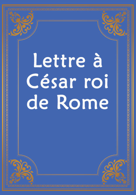 Lettre à César roi de Rome 