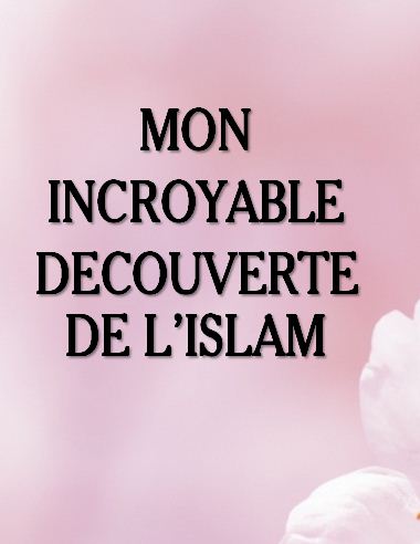 MON INCROYABLE DECOUVERTE DE L'ISLAM