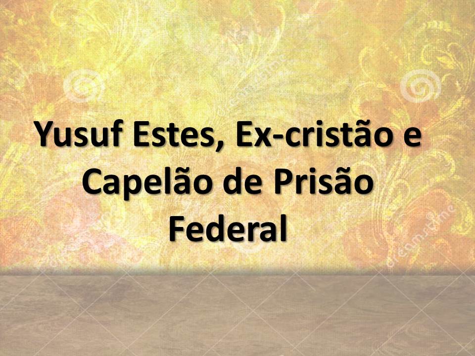 Yusuf Estes, Ex-cristão e Capelão de Prisão Federal