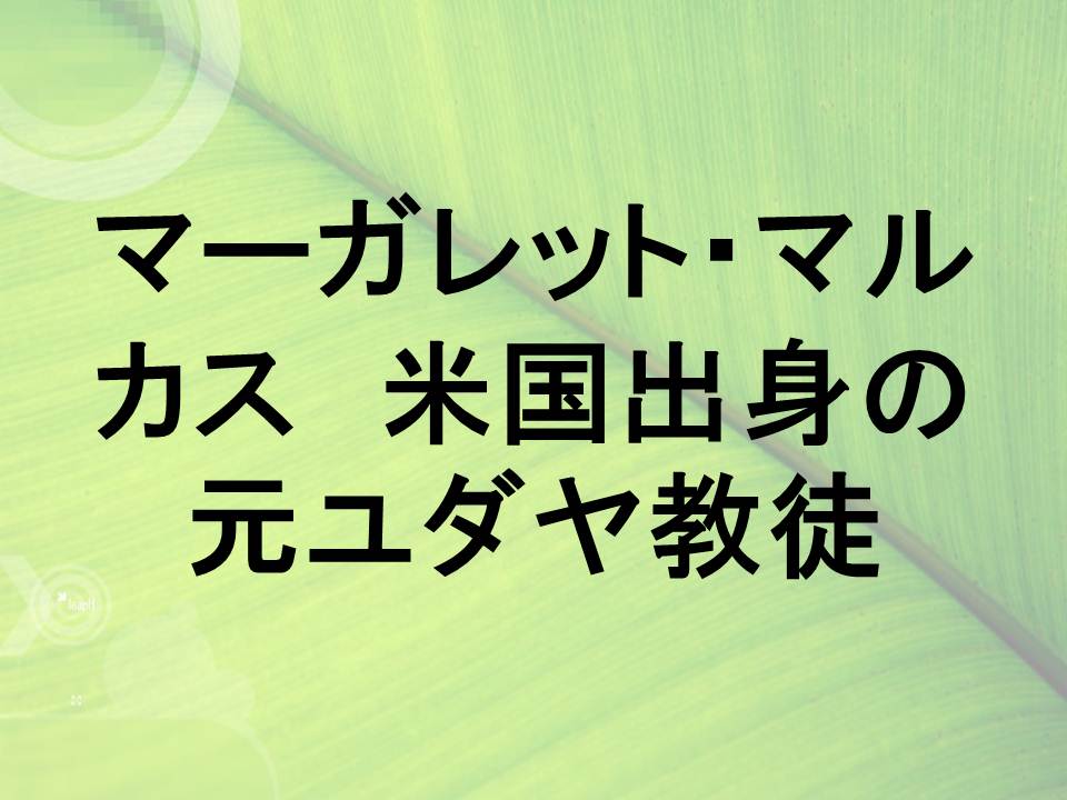 マーガレット・マルカス　米国出身の元ユダヤ教徒