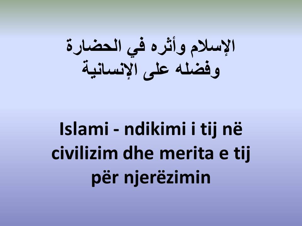 Islami - ndikimi i tij në civilizim dhe merita e tij për njerëzimin