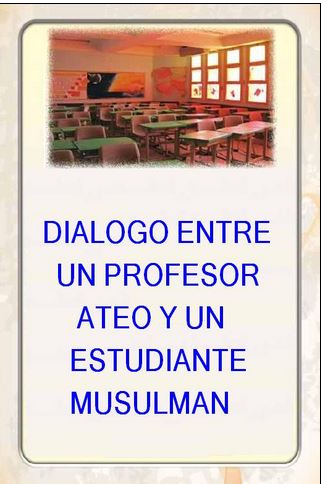 DIALOGO ENTRE UN PROFESOR ATEO Y UN ESTUDIANTE MUSULMAN